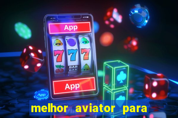 melhor aviator para ganhar dinheiro